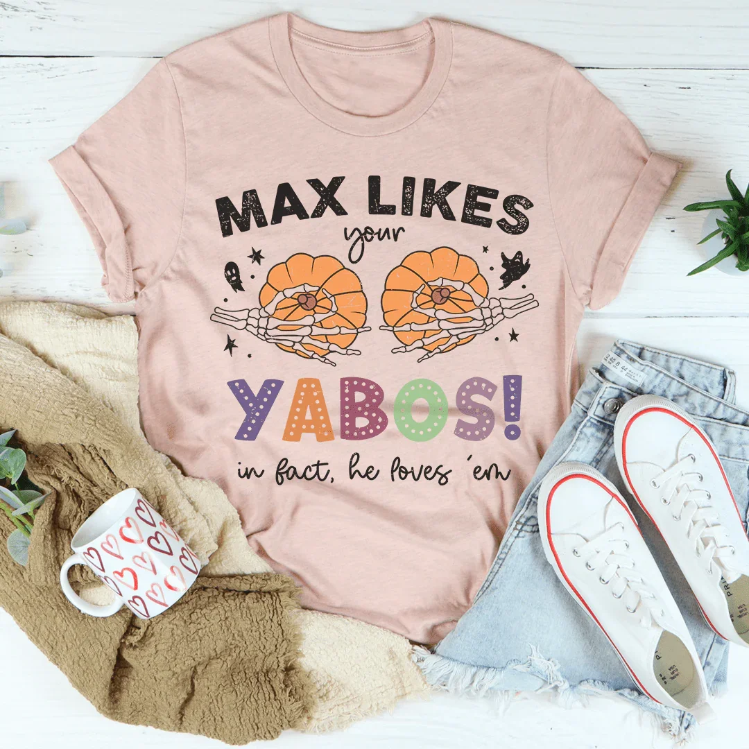 Max Likes Your Yabos Tee