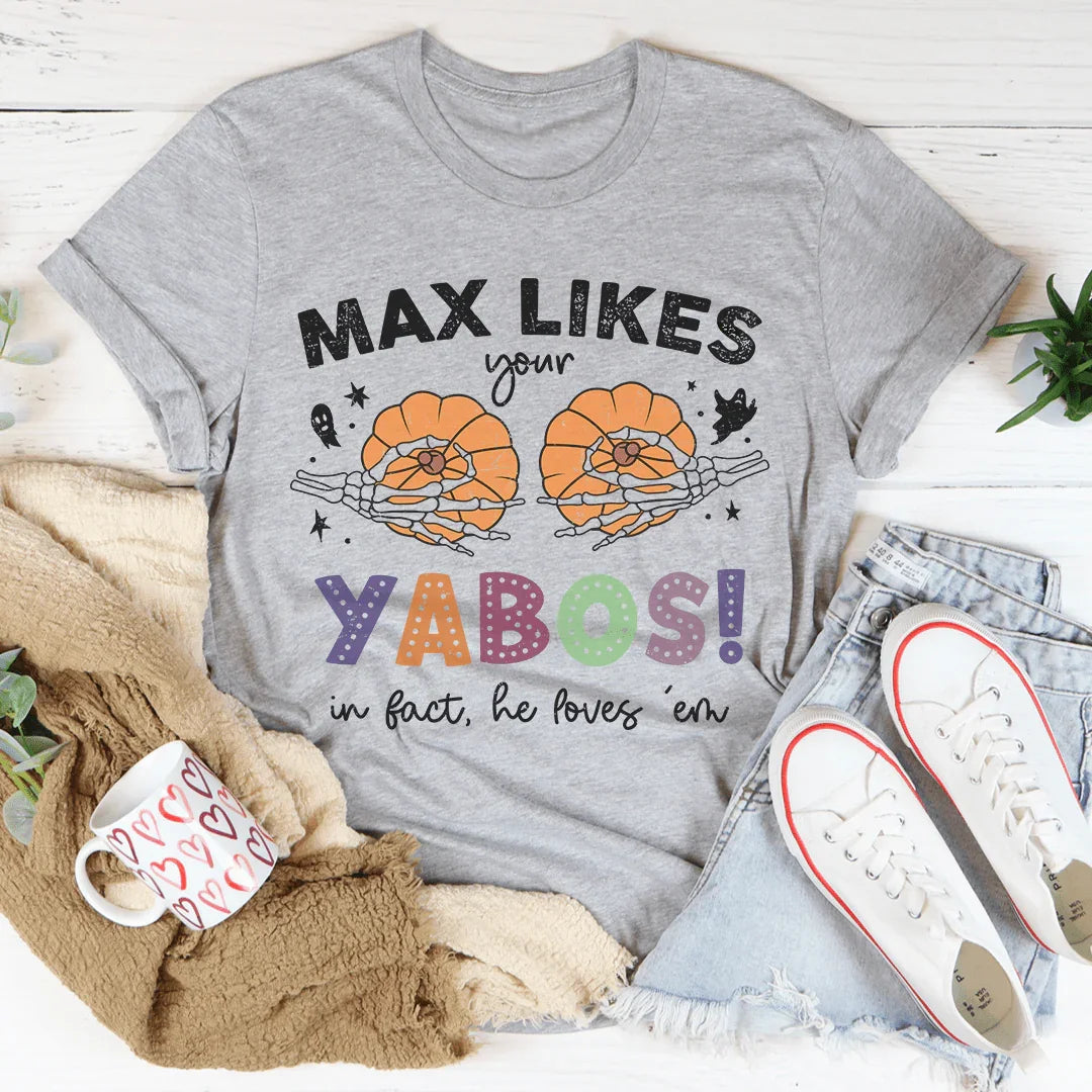 Max Likes Your Yabos Tee