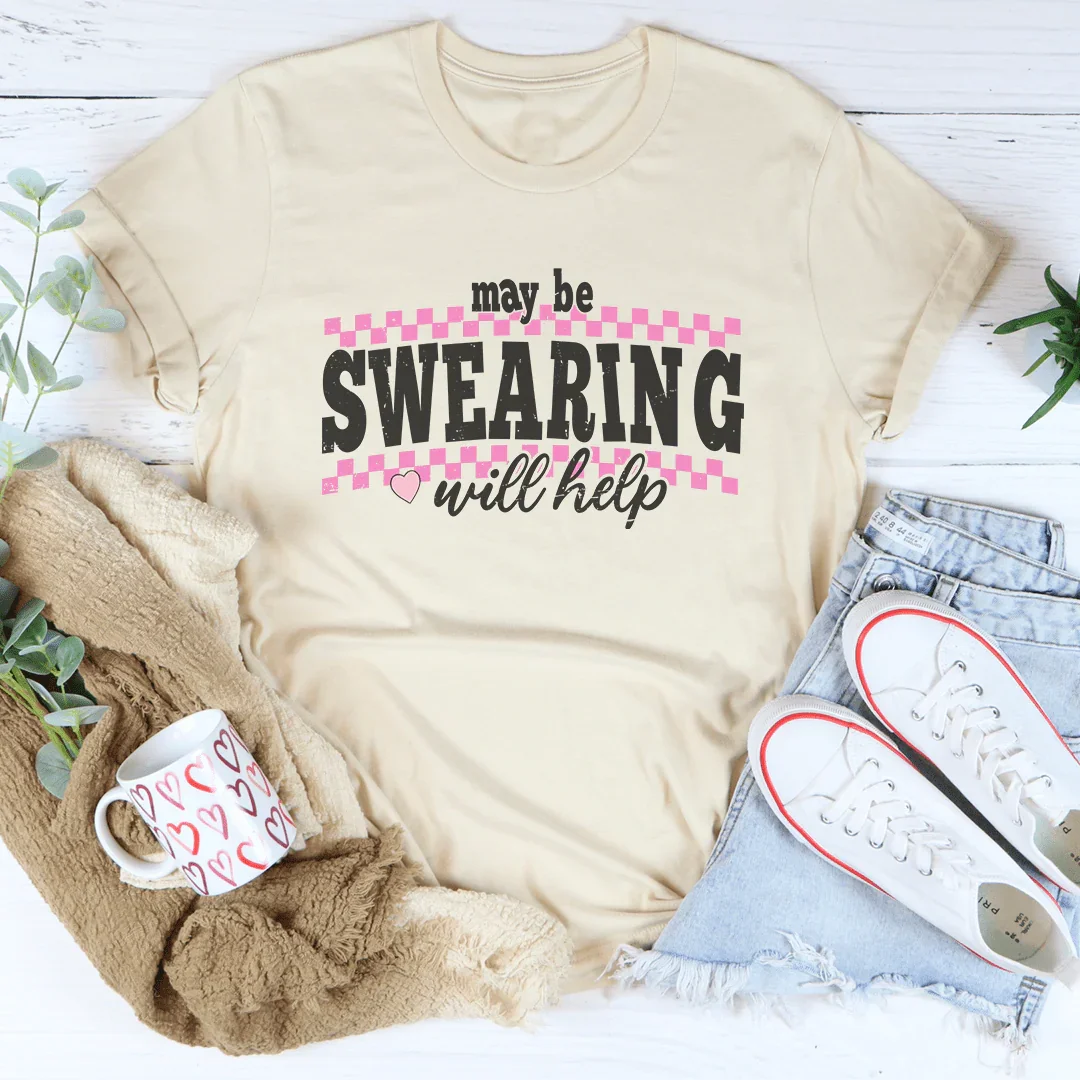 Maybe Swearing Will Help Tee