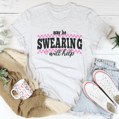Maybe Swearing Will Help Tee