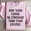 May Your Coffee Be Stronger Than Your Excuses Sweatshirt