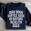 May Your Coffee Kick In Before Reality Does Sweatshirt