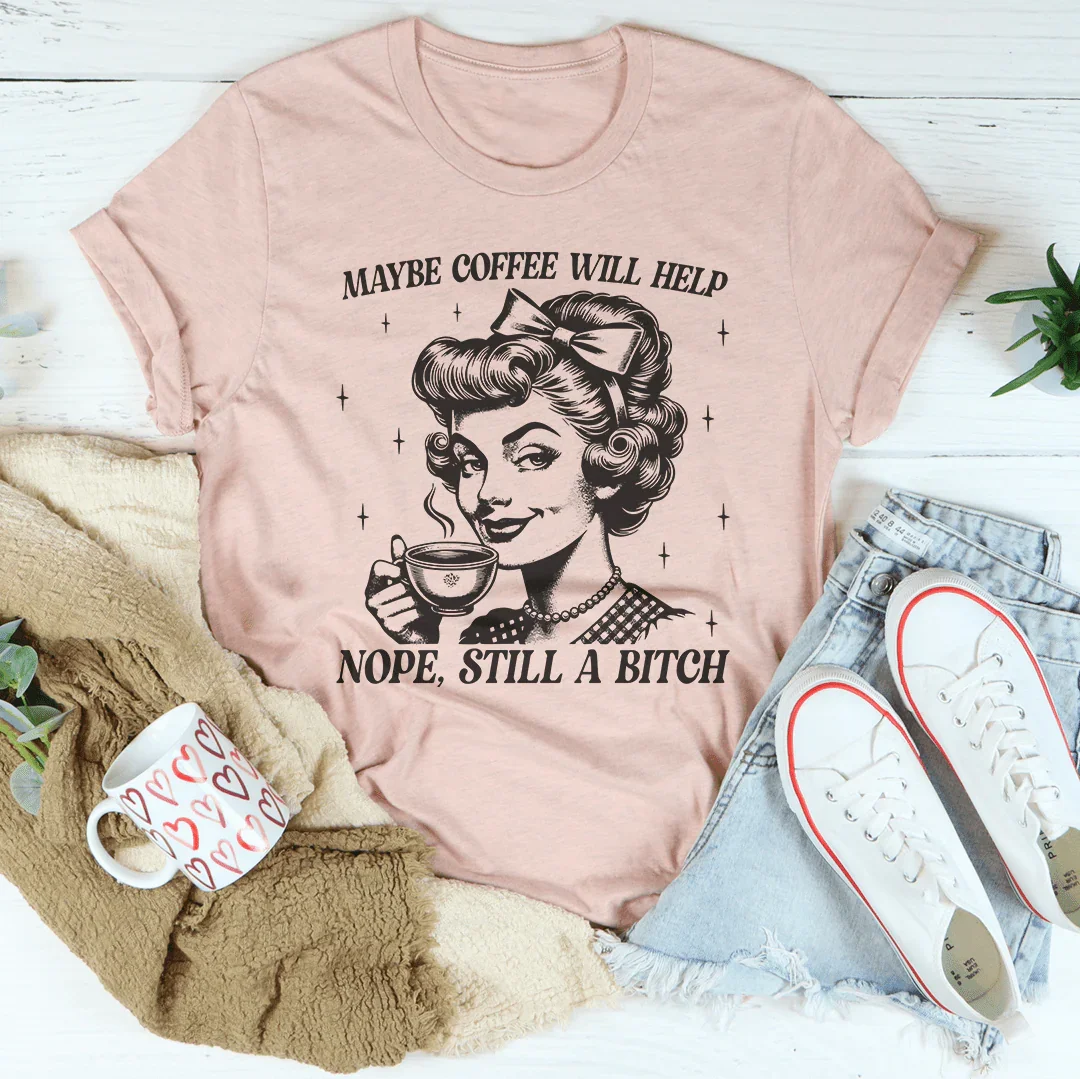 Quizás el café ayude, no, sigue siendo una camiseta B*