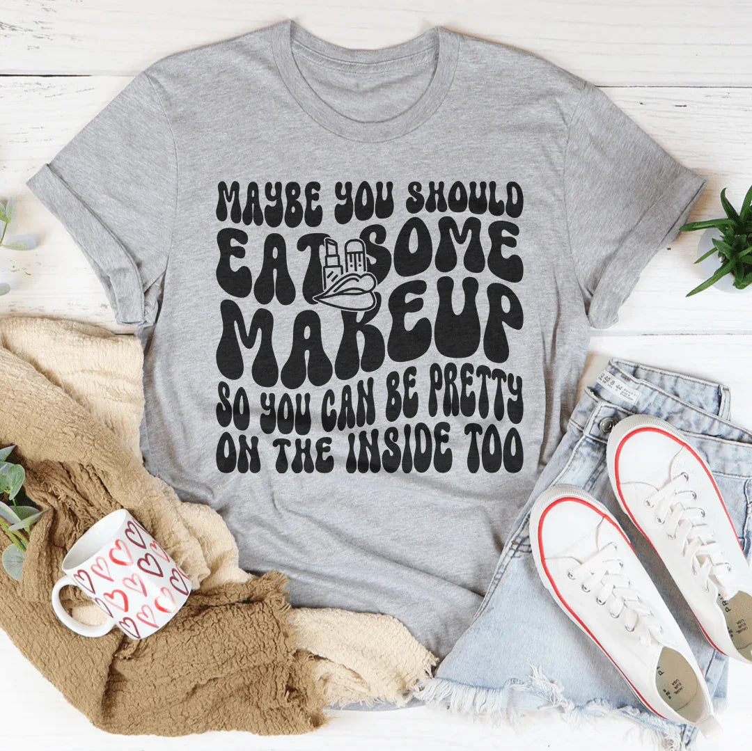 Maybe You Should Eat Some Makeup T-Shirt