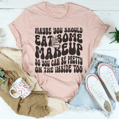 Maybe You Should Eat Some Makeup T-Shirt