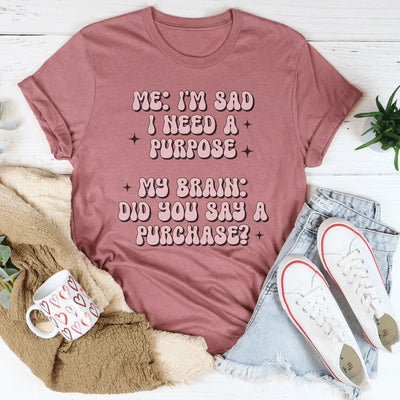 Me I'm Sad I Need A Purpose Tee