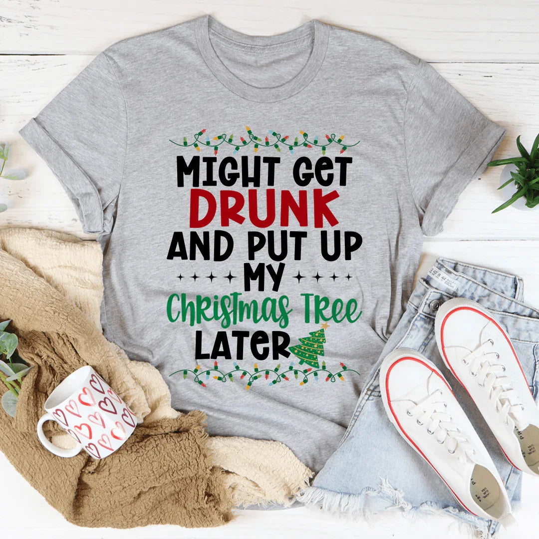 Podría emborracharme y dejar mi árbol de Navidad más tarde Tee