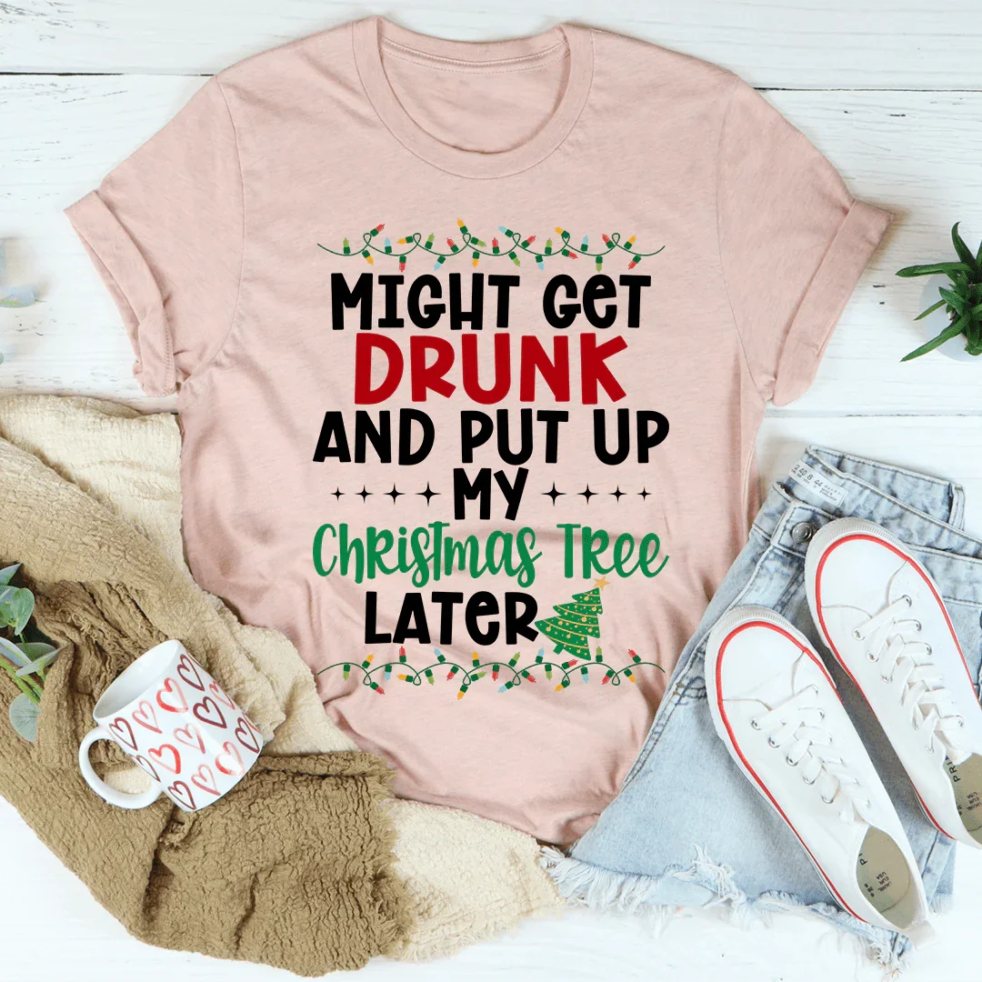 Podría emborracharme y dejar mi árbol de Navidad más tarde Tee