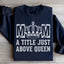 Mom: A Title Just Above Queen Sweatshirt