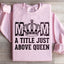 Mom: A Title Just Above Queen Sweatshirt