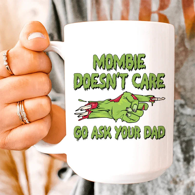 Mombie Doesn't Care Go Ask Your Dad Ceramic Mug - 15 oz