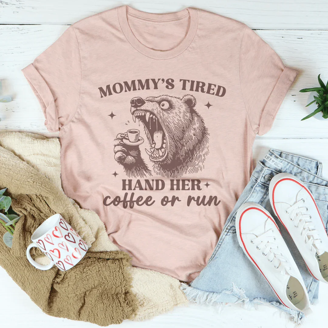 Mommy's Tired - Hand Her Coffee or Run Tee