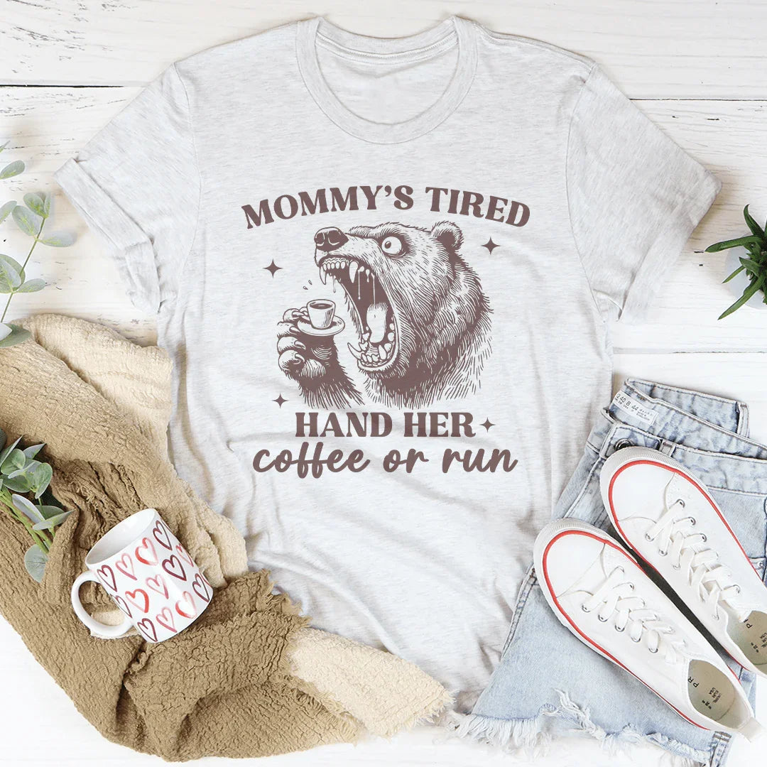 Mommy's Tired - Hand Her Coffee or Run Tee