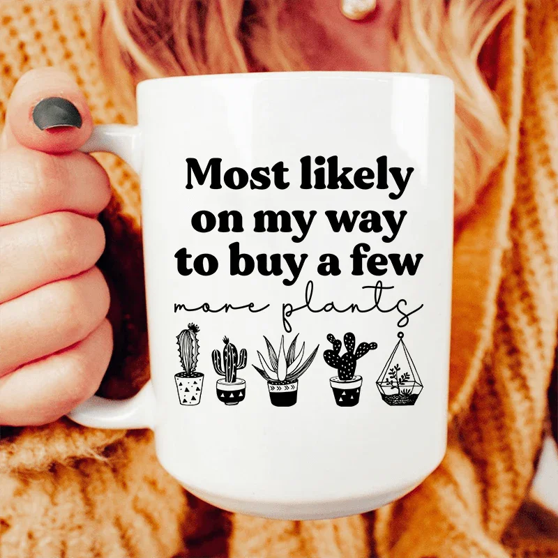 Most Likely On My Way To Buy A Few More Plants Ceramic Mug - 15 oz