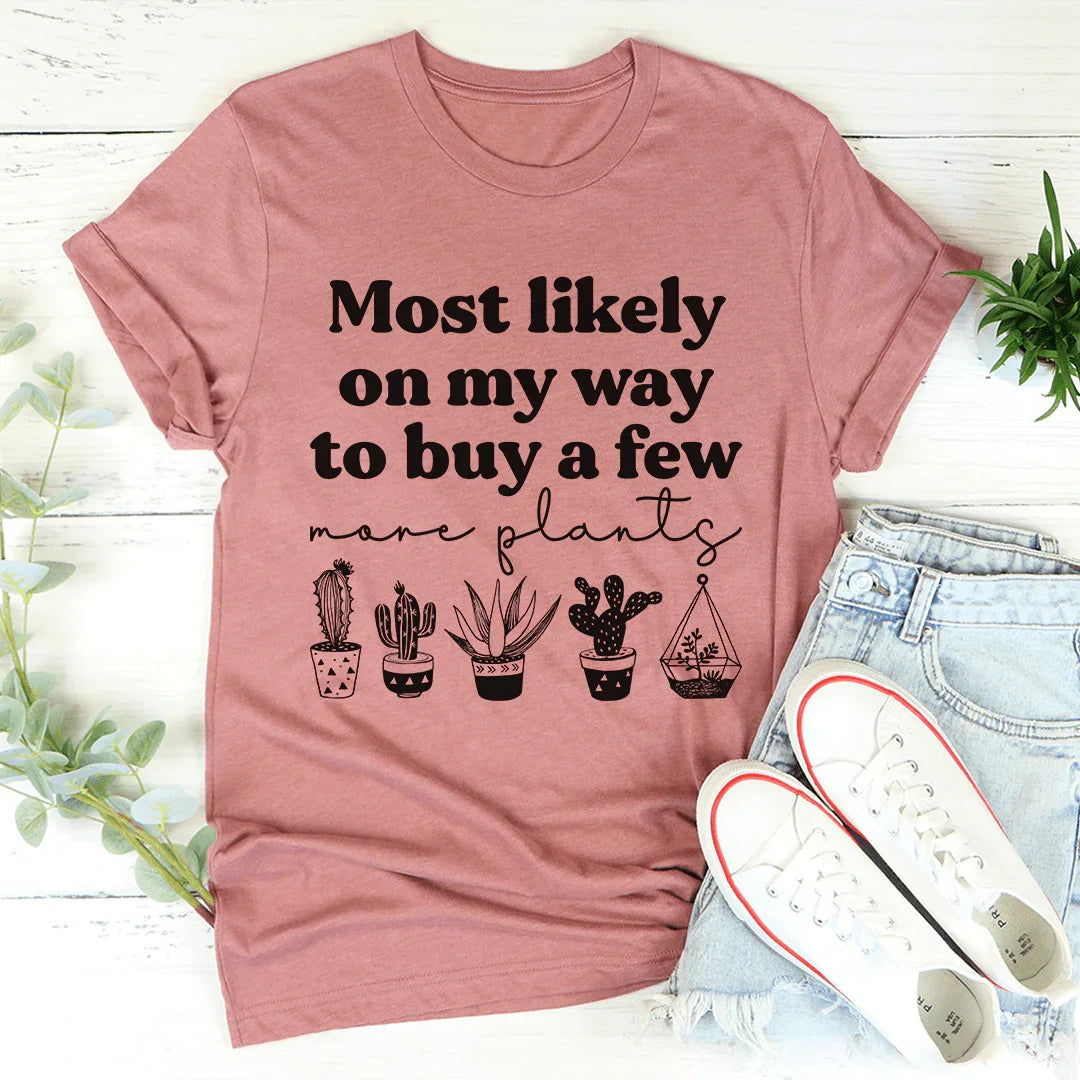 Most Likely On My Way To Buy A Few More Plants Tee - Korvel