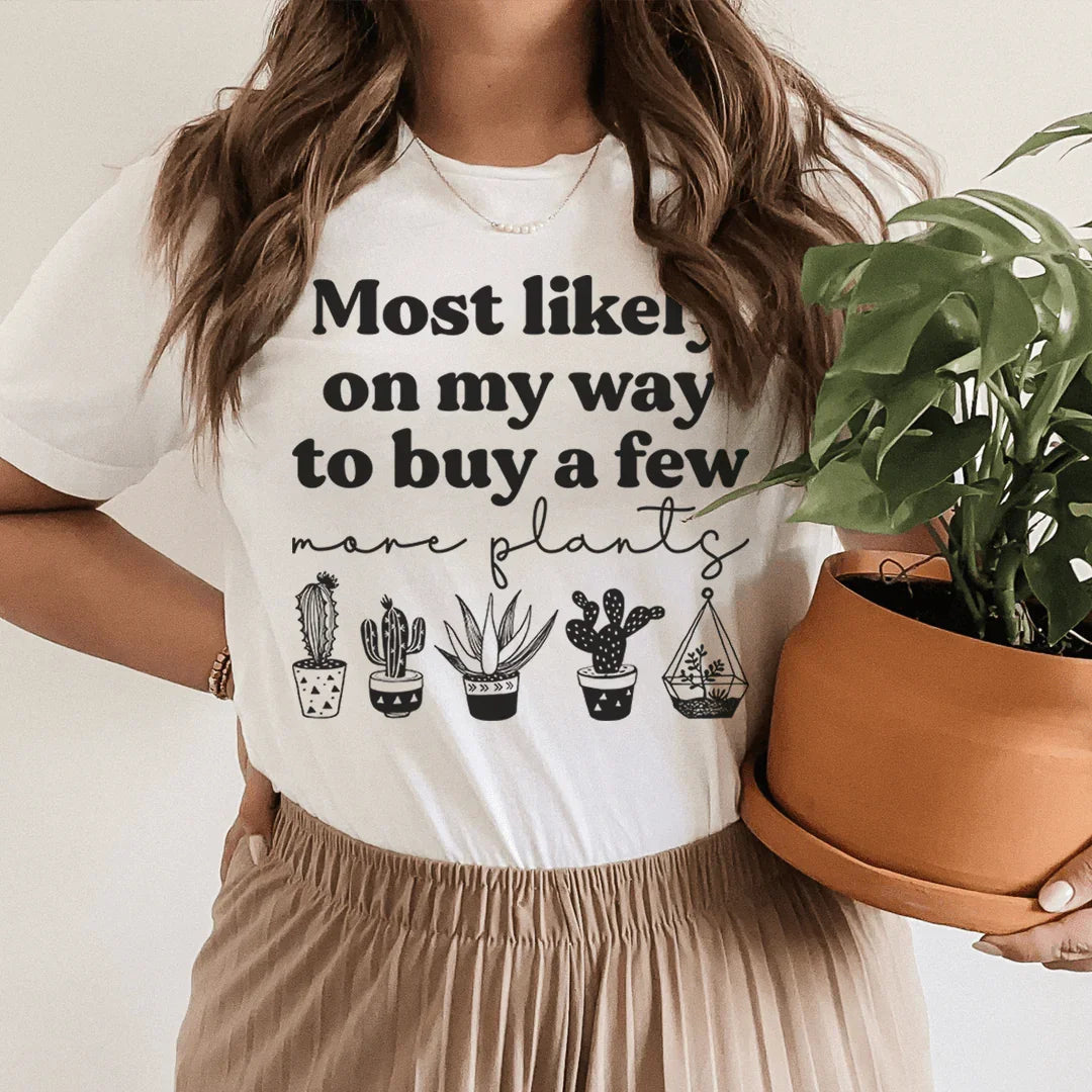 Most Likely On My Way To Buy A Few More Plants Tee - Korvel