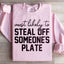 Most Likely To Steal Off Someone's Plate Sweatshirt