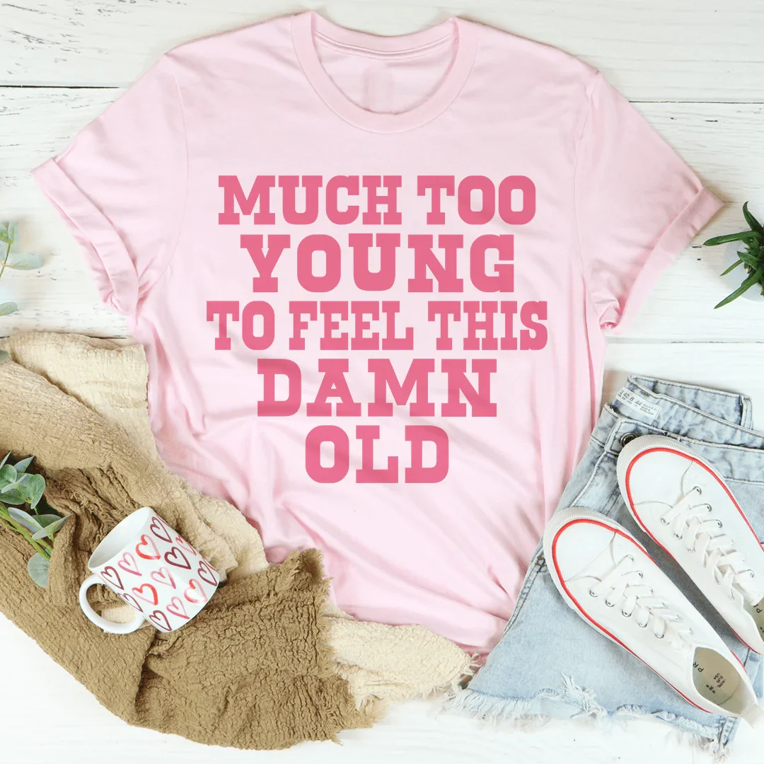 Demasiado Joven Para Sentirme Tan Viejo Camiseta
