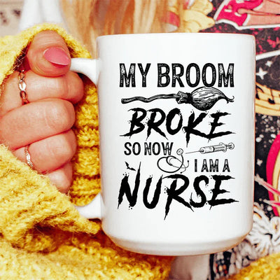 My Broom Broke So Now I Am A Nurse Ceramic Mug - 15 oz