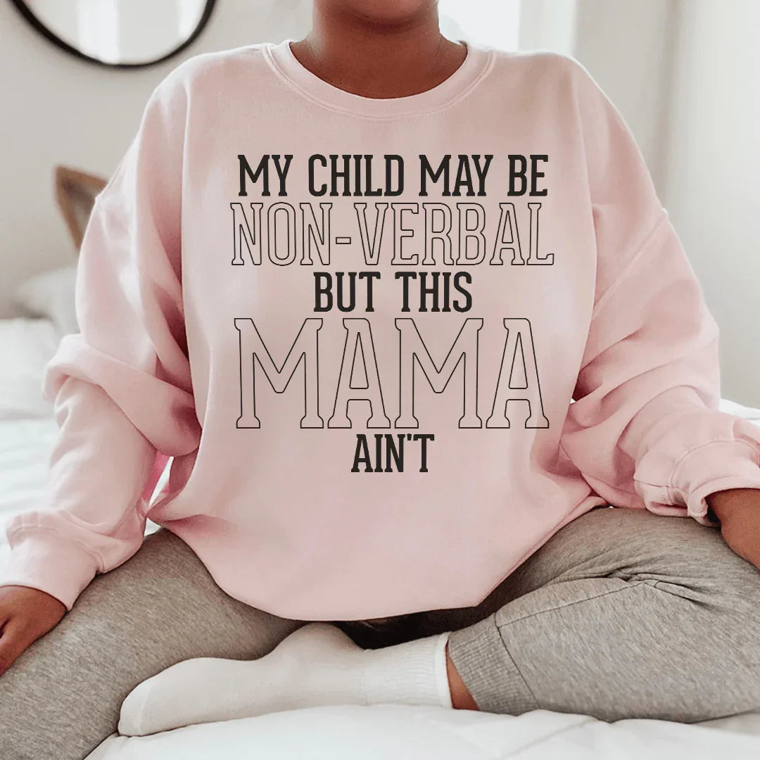 My Child May Be Non Verbal But This Mama Ain't Sweatshirt