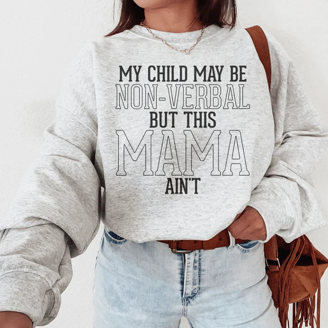 My Child May Be Non Verbal But This Mama Ain't Sweatshirt