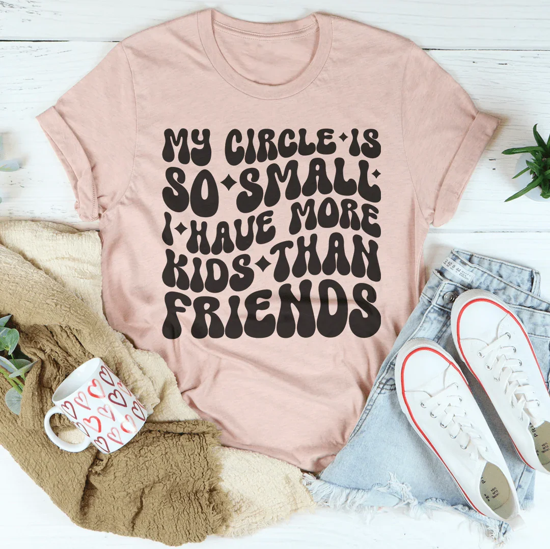 Mon cercle est si petit que j'ai plus d'enfants que d'amis T-shirt
