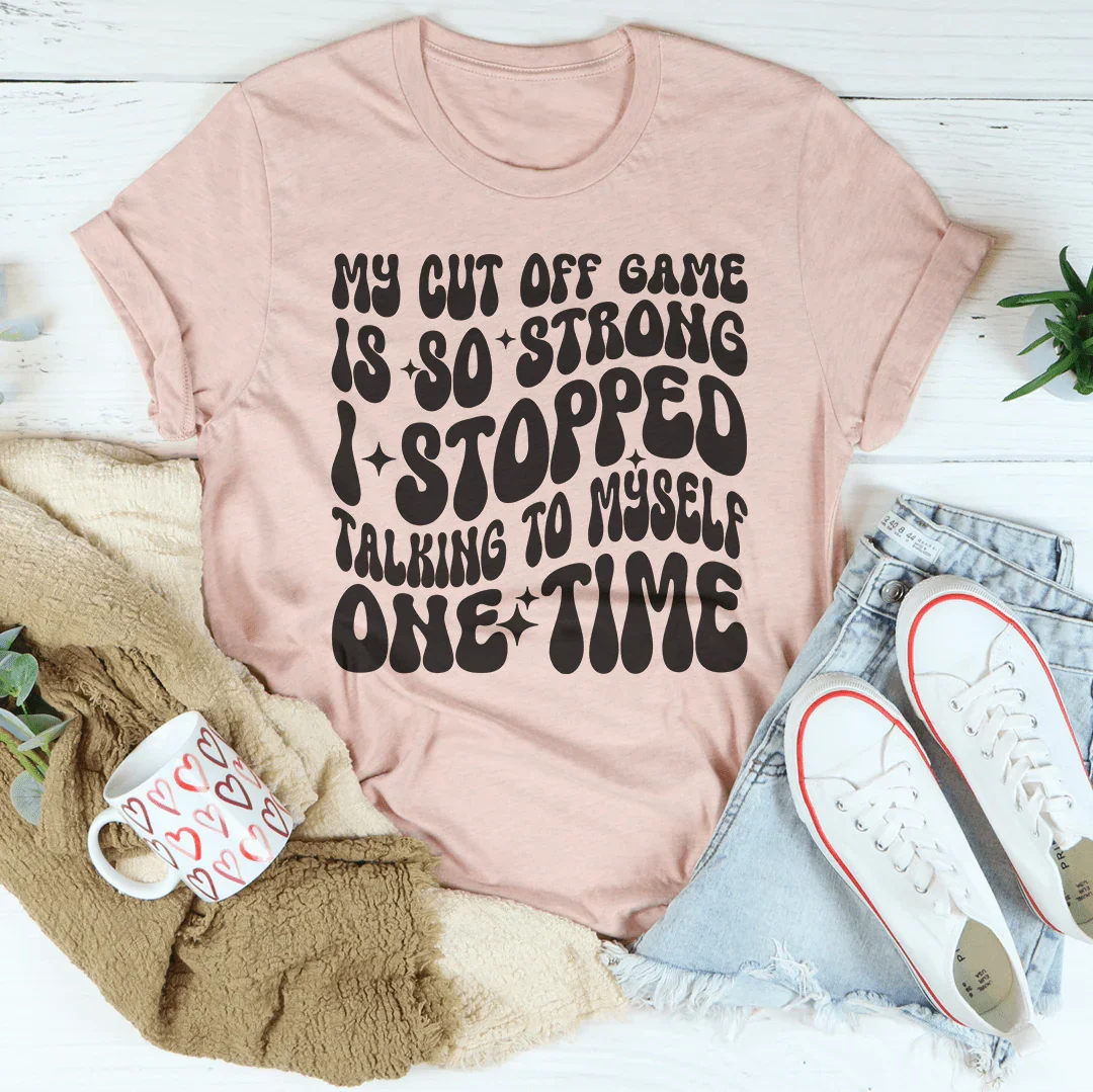 My Cut Off Game Is Strong T-Shirt