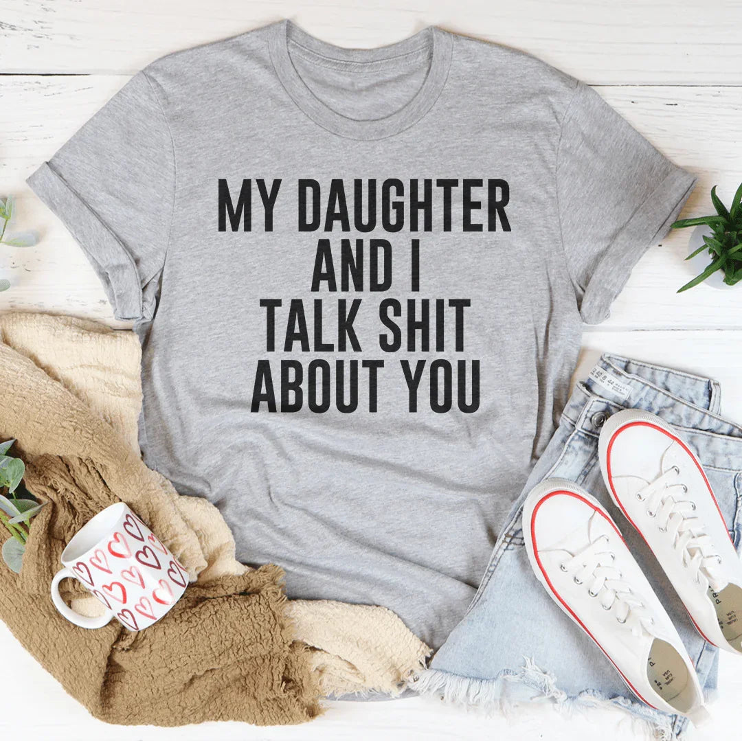 Mi hija y yo hablamos mierda de ti Tee
