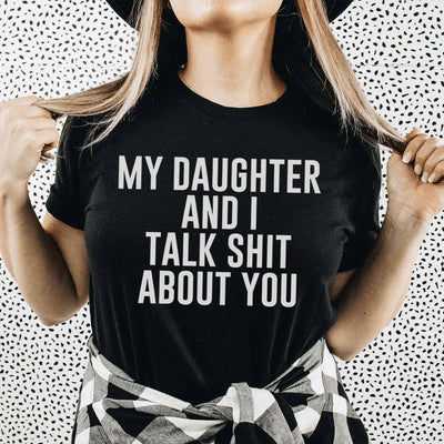 Mi hija y yo hablamos mierda de ti Tee