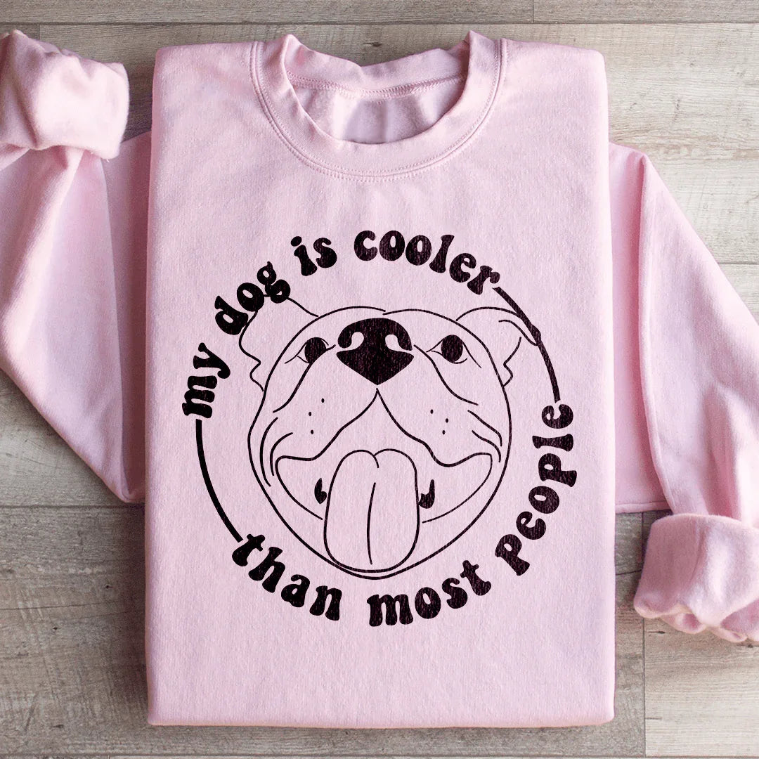 My Dog Is Cooler Than Most People Sweatshirt