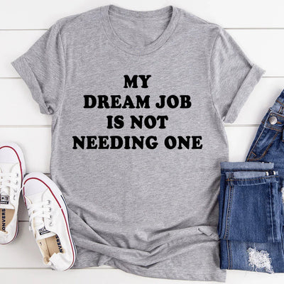 My Dream Job Is Not Needing One Tee - Korvel