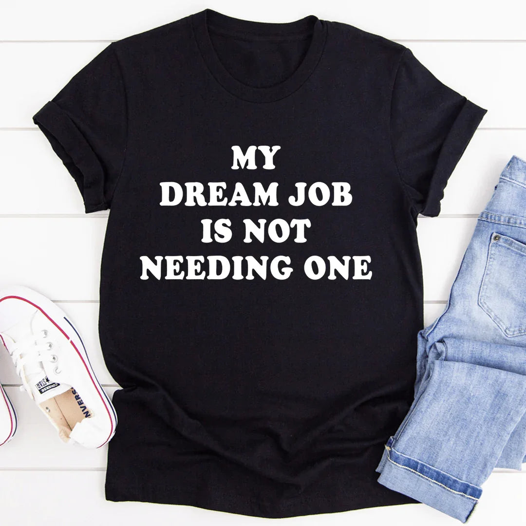 My Dream Job Is Not Needing One Tee - Korvel