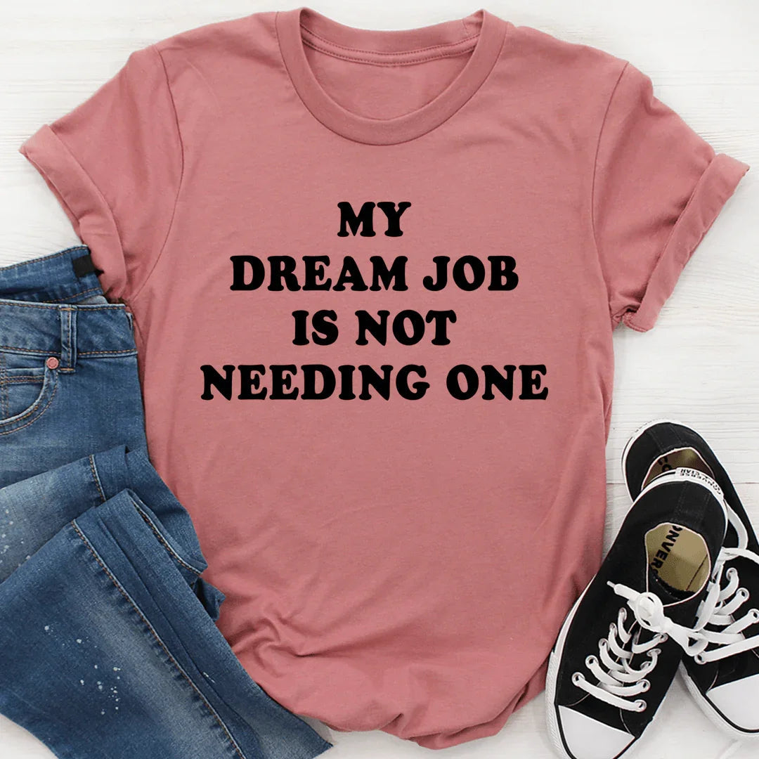 My Dream Job Is Not Needing One Tee - Korvel