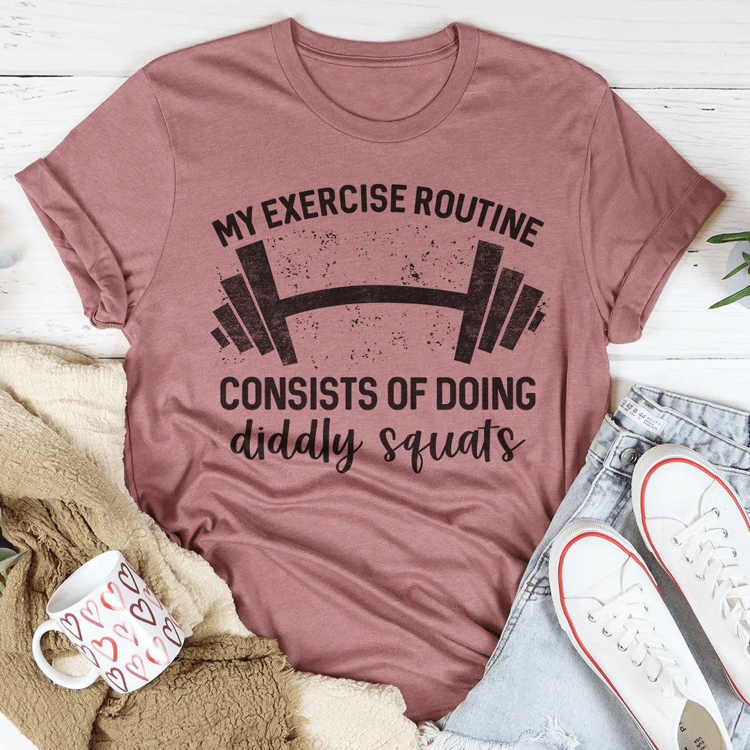 My Exercise Routine Consists of Doing Diddly Squats Tee