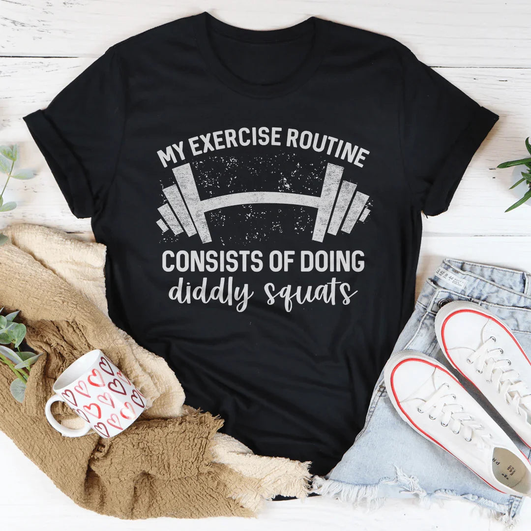 My Exercise Routine Consists of Doing Diddly Squats Tee