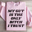 My Gut Is The Only B I Trust Sweatshirt