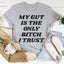 My Gut Is The Only B I Trust Tee