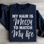 My Hair Is Messy To Match My Life Sweatshirt
