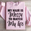My Hair Is Messy To Match My Life Sweatshirt
