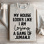 My House Looks Like I'm Losing A Game Of Jumanji Sweatshirt