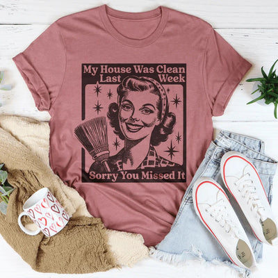 My House Was Clean Last Week Sorry You Missed It Tee