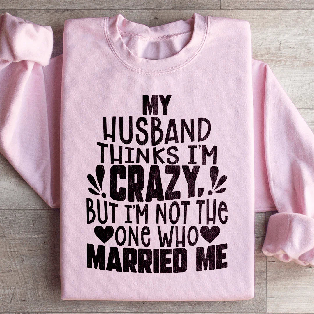 Sudadera Mi marido piensa que estoy loca