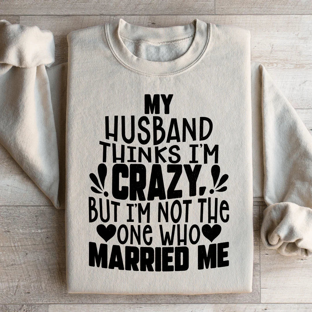 Sudadera Mi marido piensa que estoy loca