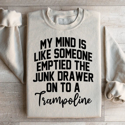 My Mind Is Like Someone Emptied The Junk Drawer Sweatshirt