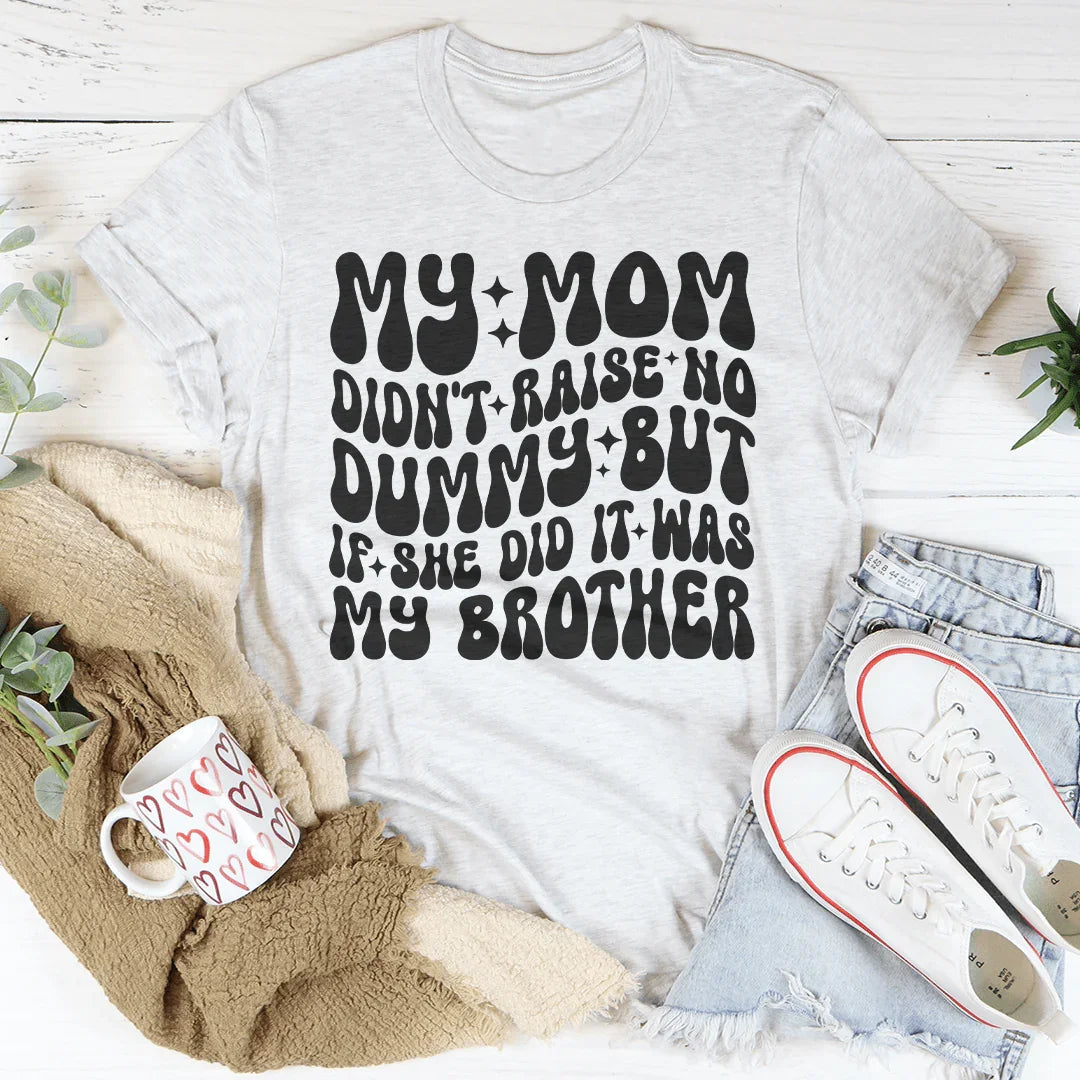 My Mom Didn't Raise No Dummy Tee
