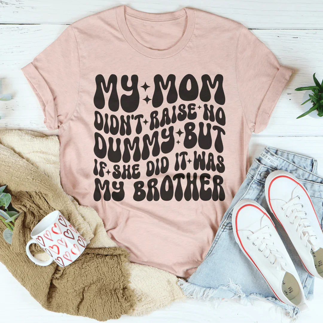 My Mom Didn't Raise No Dummy Tee