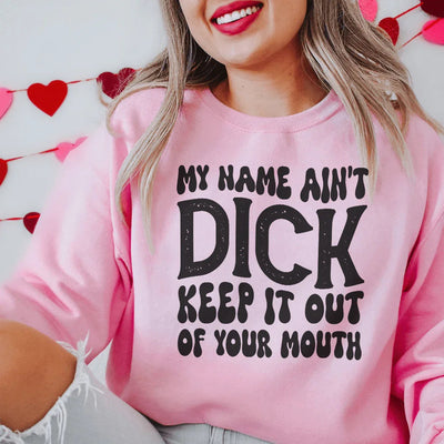 My Name Ain't Dick Sweatshirt