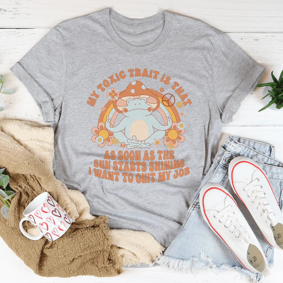 My Toxic Trait Is That I Want To Quit My Job Tee
