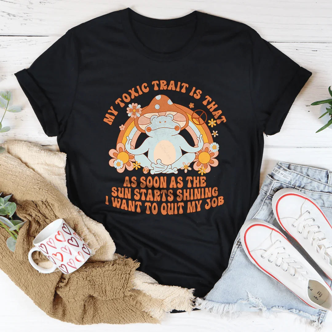 My Toxic Trait Is That I Want To Quit My Job Tee
