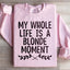 My Whole Life Is A Blonde Moment Sweatshirt